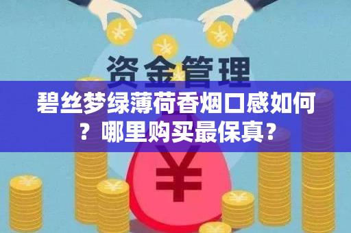 碧丝梦绿薄荷香烟口感如何？哪里购买最保真？